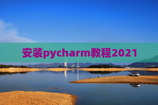 安装pycharm教程2021